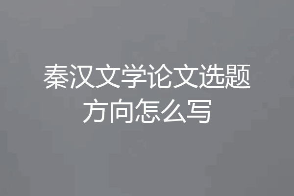 秦汉文学论文选题方向怎么写