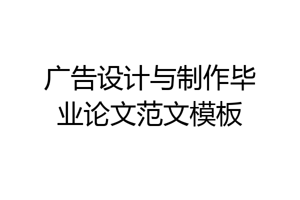 广告设计与制作毕业论文范文模板