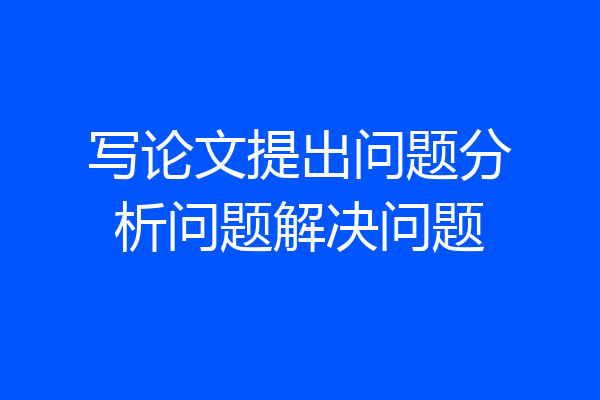 写论文提出问题分析问题解决问题