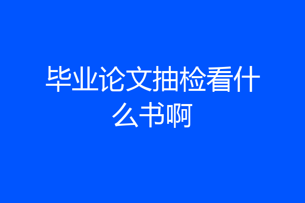 毕业论文抽检看什么书啊
