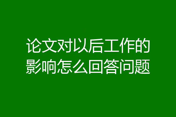 论文对以后工作的影响怎么回答问题