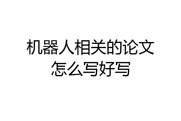 机器人相关的论文怎么写好写