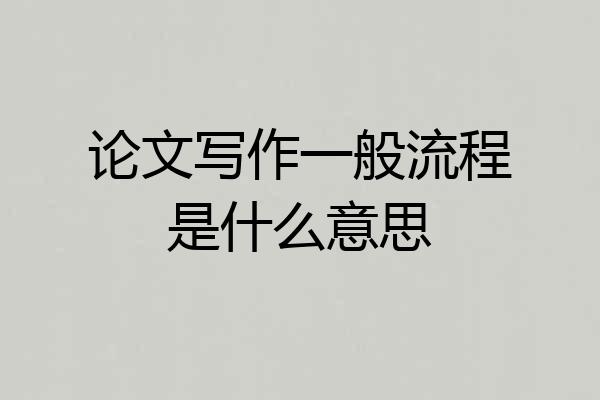 论文写作一般流程是什么意思