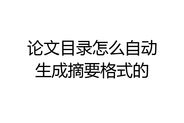 论文目录怎么自动生成摘要格式的