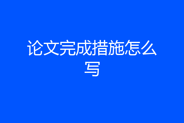 论文完成措施怎么写