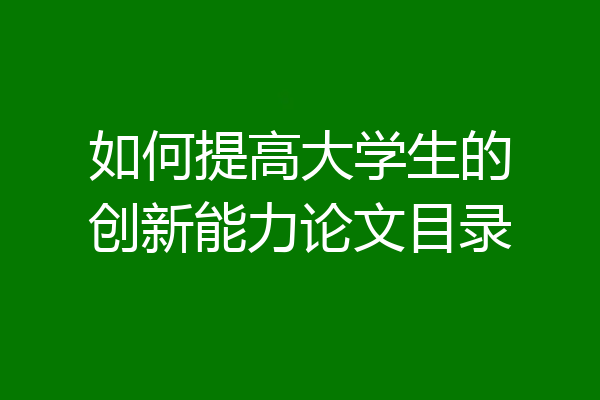 如何提高大学生的创新能力论文目录