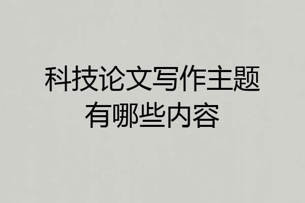 科技论文写作主题有哪些内容