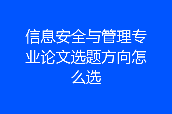 信息安全与管理专业论文选题方向怎么选