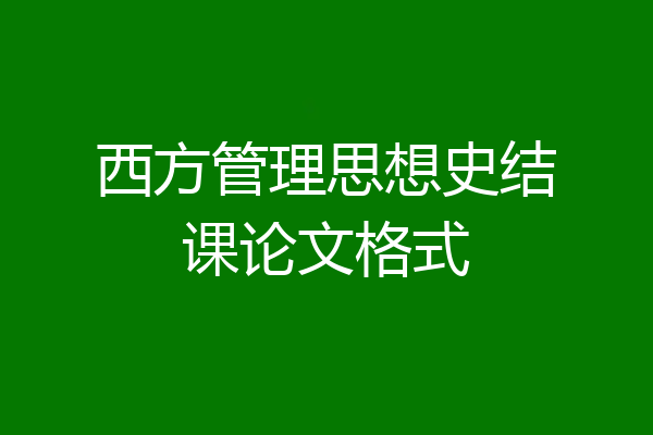 西方管理思想史结课论文格式