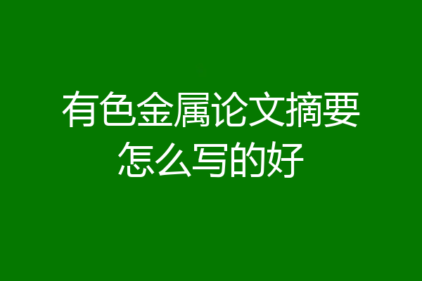 有色金属论文摘要怎么写的好