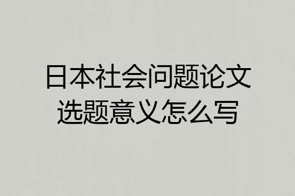 日本社会问题论文选题意义怎么写
