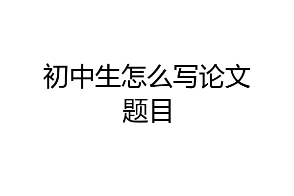 初中生怎么写论文题目