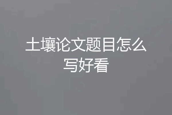 土壤论文题目怎么写好看