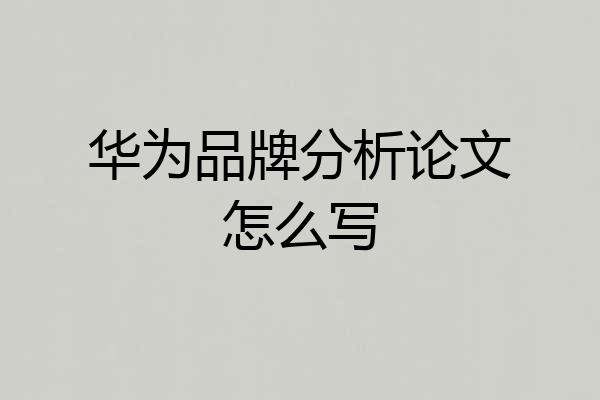 华为品牌分析论文怎么写