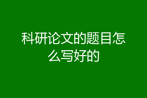 科研论文的题目怎么写好的