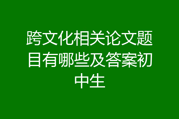 跨文化相关论文题目有哪些及答案初中生