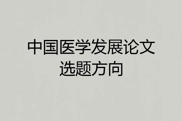 中国医学发展论文选题方向