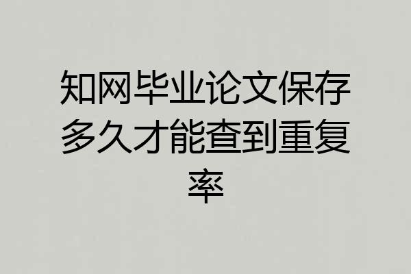 知网毕业论文保存多久才能查到重复率