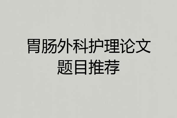 胃肠外科护理论文题目推荐