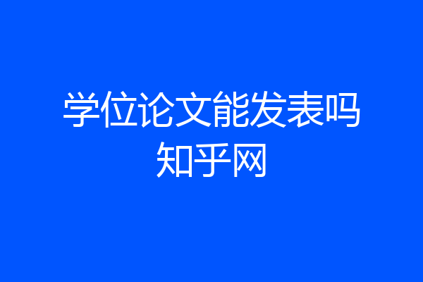 学位论文能发表吗知乎网