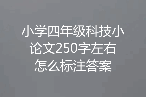 小学四年级科技小论文250字左右怎么标注答案
