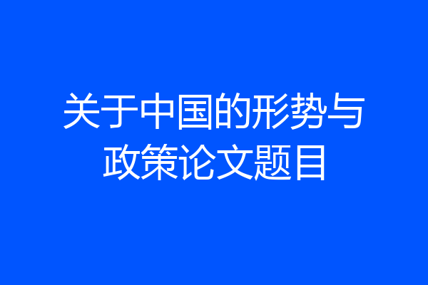 关于中国的形势与政策论文题目
