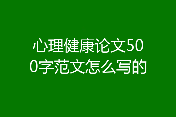 心理健康论文500字范文怎么写的