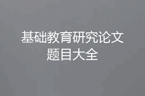 基础教育研究论文题目大全