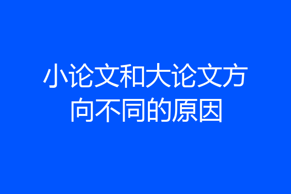 小论文和大论文方向不同的原因