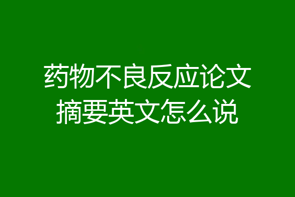 药物不良反应论文摘要英文怎么说