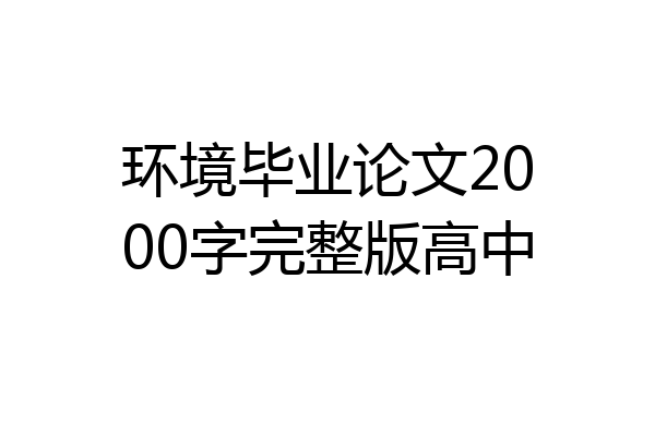 环境毕业论文2000字完整版高中