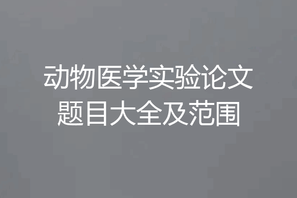 动物医学实验论文题目大全及范围