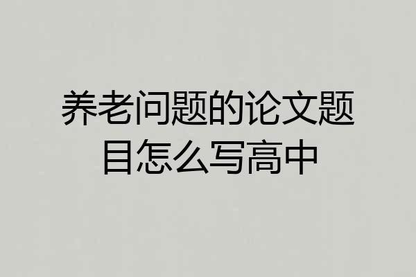 养老问题的论文题目怎么写高中