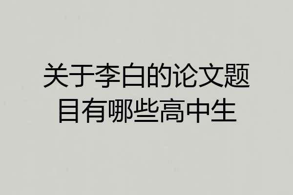 关于李白的论文题目有哪些高中生