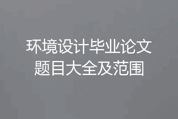 环境设计毕业论文题目大全及范围