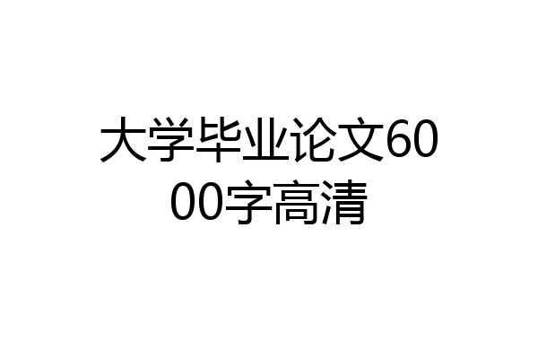 大学毕业论文6000字高清
