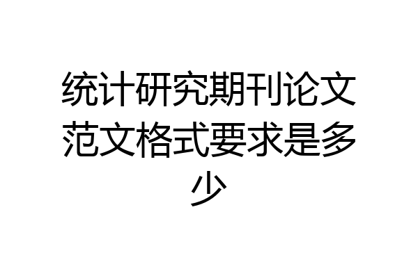 统计研究期刊论文范文格式要求是多少