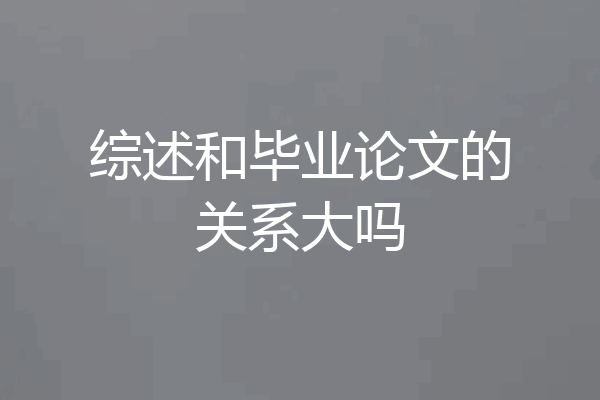 综述和毕业论文的关系大吗