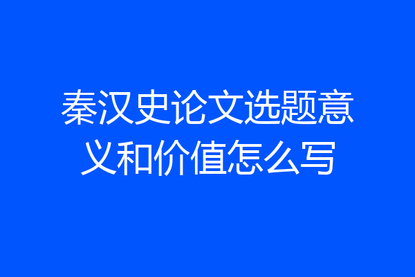 秦汉史论文选题意义和价值怎么写