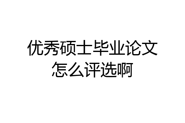 优秀硕士毕业论文怎么评选啊