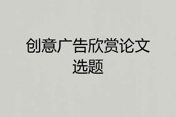创意广告欣赏论文选题