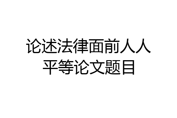 论述法律面前人人平等论文题目