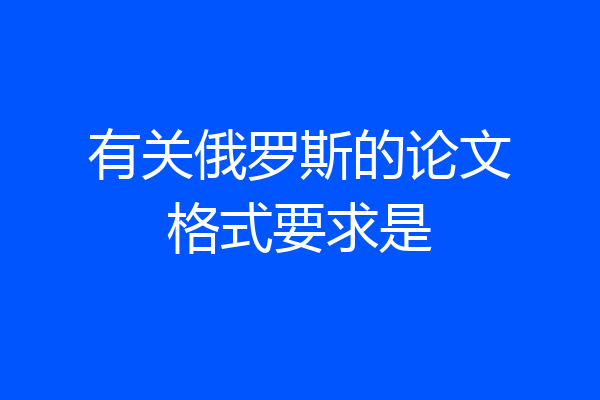 有关俄罗斯的论文格式要求是