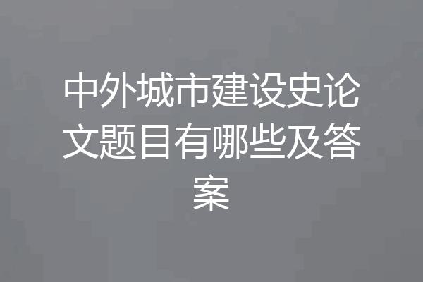 中外城市建设史论文题目有哪些及答案