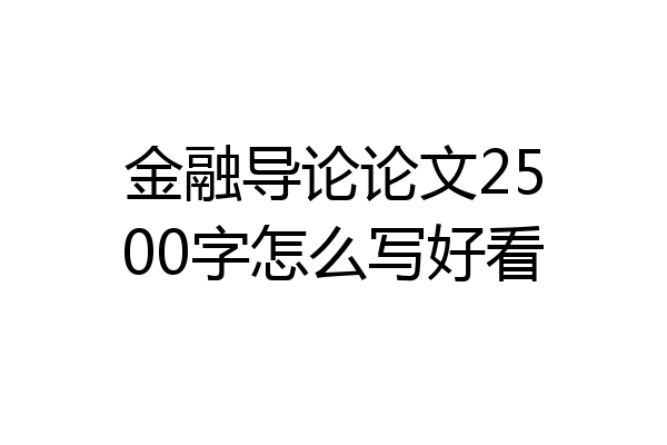 金融导论论文2500字怎么写好看