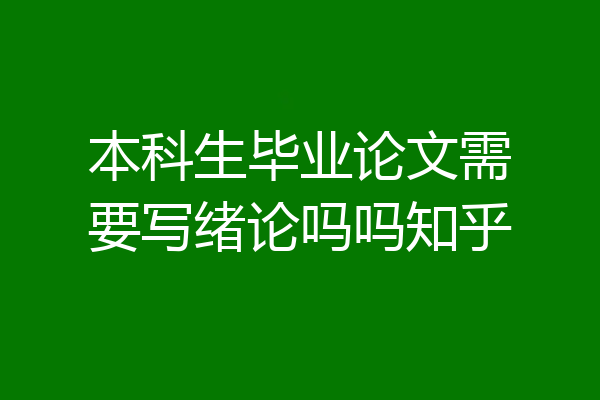 本科生毕业论文需要写绪论吗吗知乎