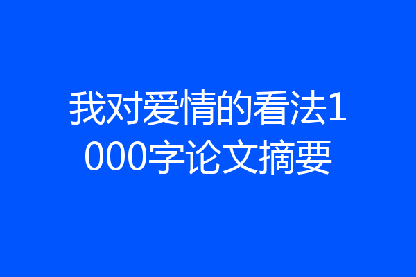 我对爱情的看法1000字论文摘要