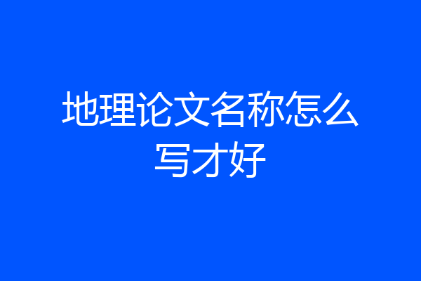 地理论文名称怎么写才好