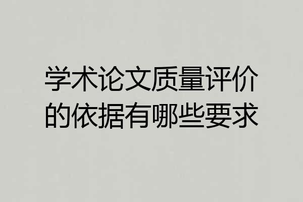 学术论文质量评价的依据有哪些要求