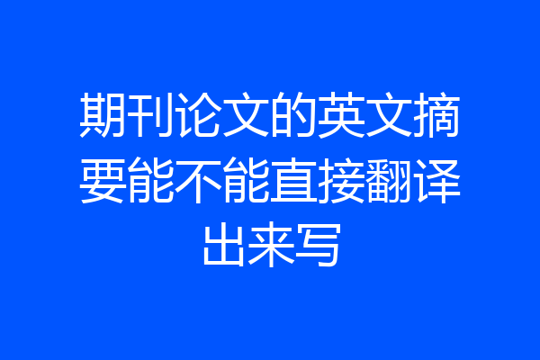 期刊论文的英文摘要能不能直接翻译出来写